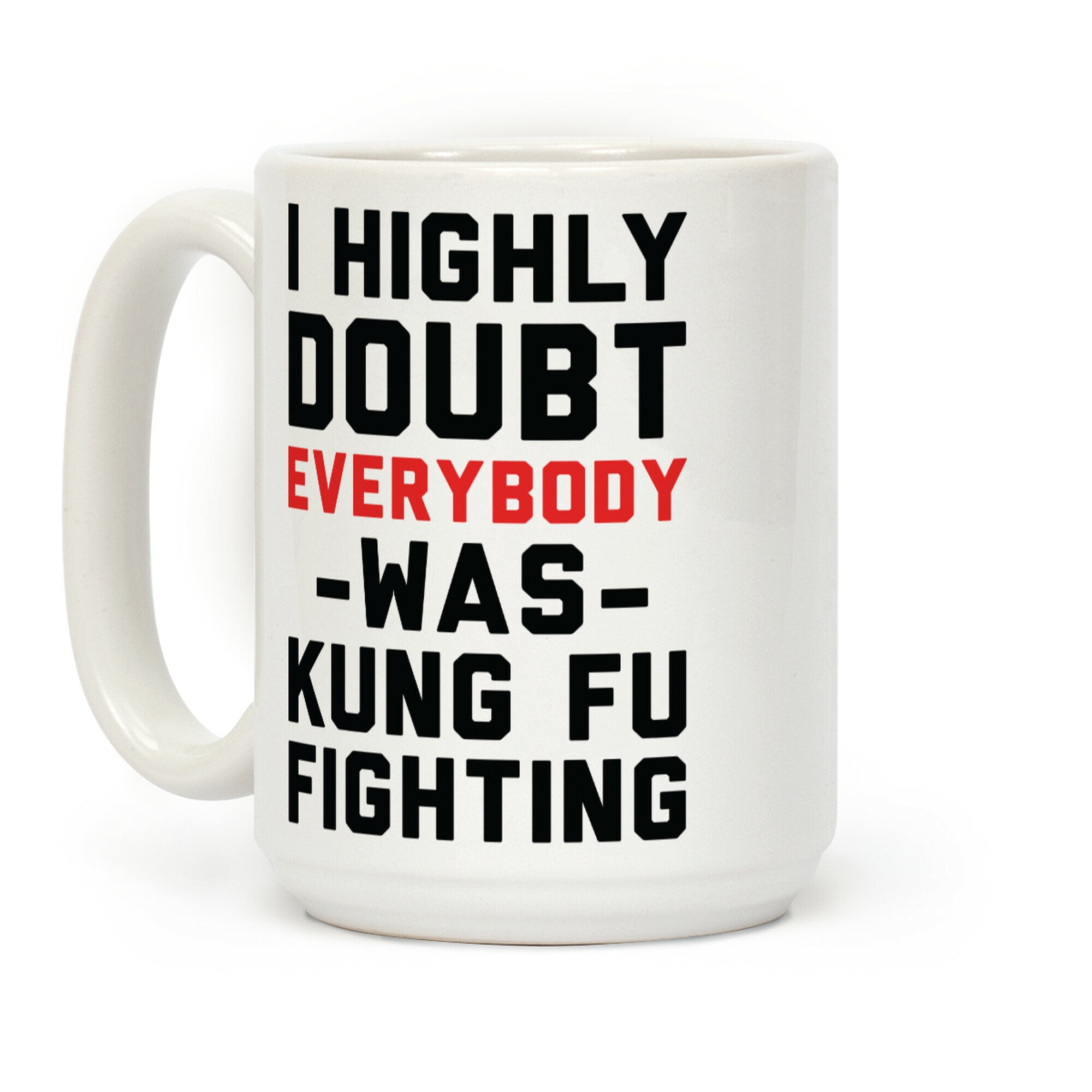I Highly Doubt Everybody Was Kung Fu Fighting Coffee Mug